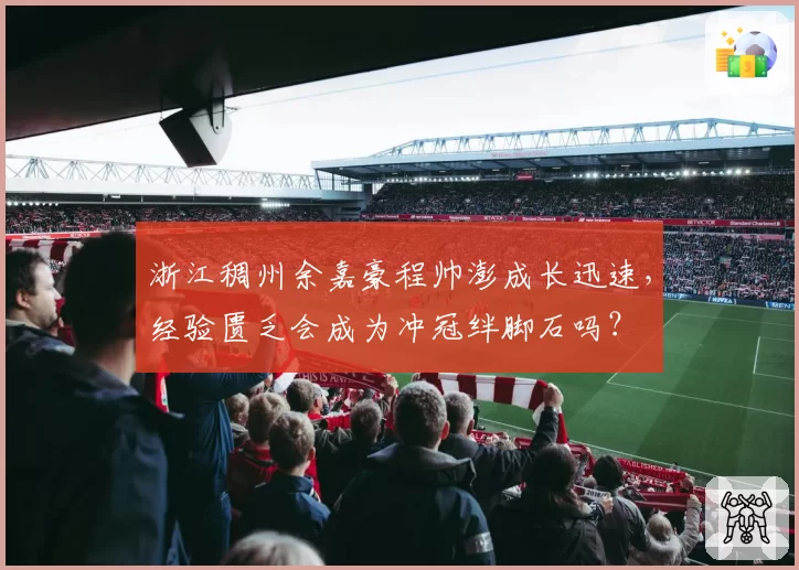 浙江稠州余嘉豪程帅澎成长迅速，经验匮乏会成为冲冠绊脚石吗？