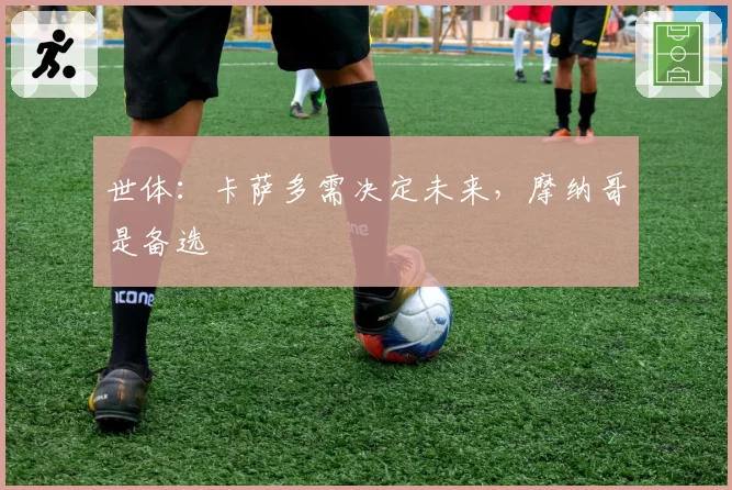 世体：卡萨多需决定未来，摩纳哥是备选