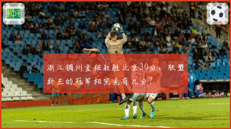 浙江稠州金租狂胜北京30分，联盟新王的冠军相究竟有几分？