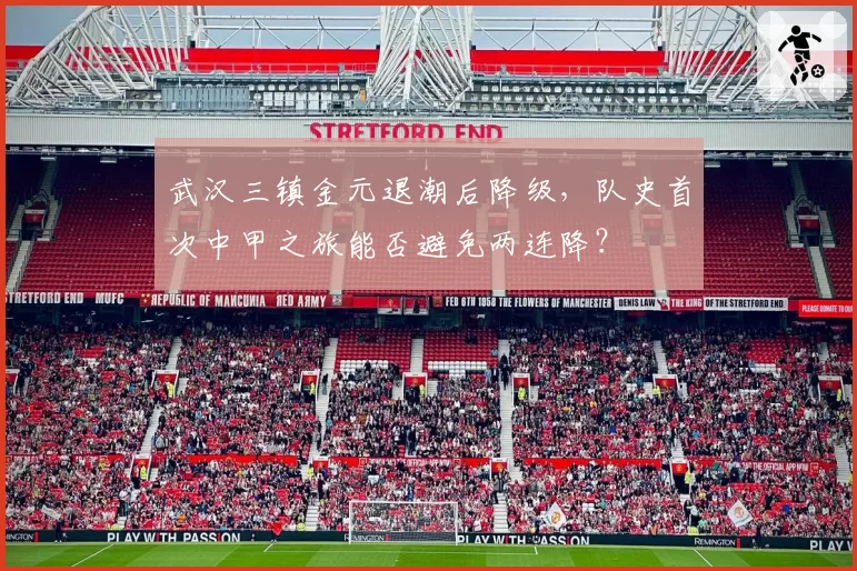武汉三镇金元退潮后降级，队史首次中甲之旅能否避免两连降？